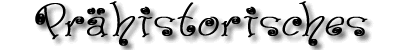 Pr&auml;historisches